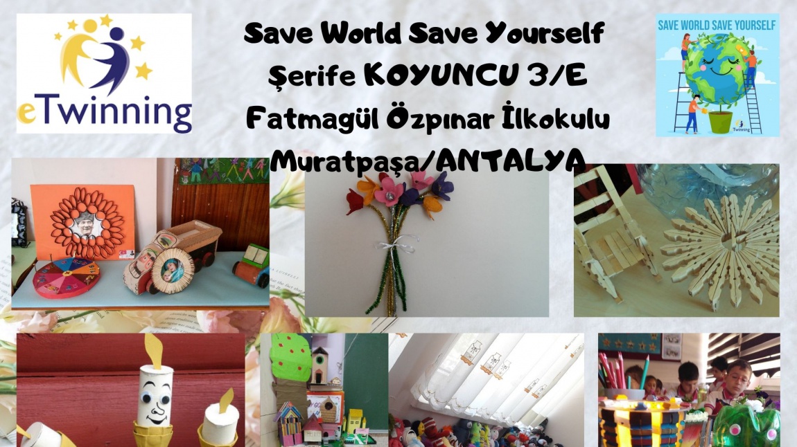 Save World Save Yourself-Dünyayı Kurtar Kendini Kurtar eTwinning Projemiz  3/E Fatmagül Özpınar İlkokulu Muratpaşa/ANTALYA